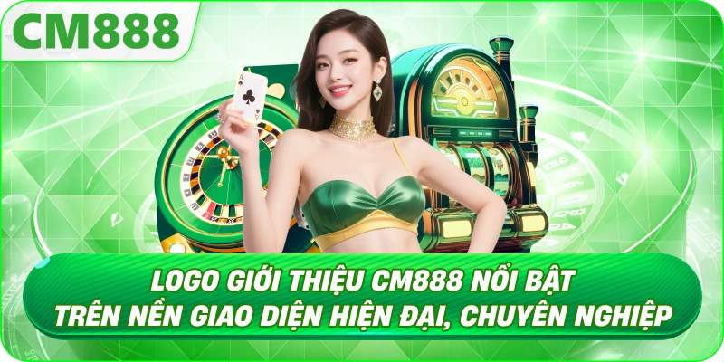 Giới Thiệu CM888 - Tầm nhìn và phạm vi hoạt động Giới Thiệu CM888 - Tầm nhìn và phạm vi hoạt động
